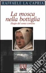 La mosca nella bottiglia. Elogio del senso comune libro