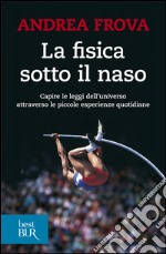 La fisica sotto il naso. 44 pezzi facili libro