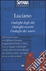 Dialoghi degli dei. Dialoghi marini. Dialoghi dei morti libro