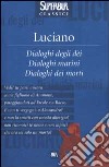 Dialoghi degli dei. Dialoghi marini. Dialoghi dei morti libro