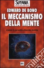 Il meccanismo della mente. Come il cervello diventa mente