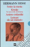 Sotto la ruota-Knulp. Tre storie della vita di Knulp-Animo infantile-Letture da un minuto (Cof. 4 voll.) libro