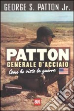 Patton generale d'acciao. Come ho visto la guerra libro