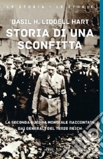 Storia di una sconfitta. La seconda guerra mondiale raccontata dai generali del Terzo Reich libro