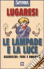 Le lampade e la luce. Guareschi: fede e umanità libro