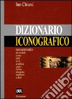 Dizionario iconografico. Immaginario di simboli, icone, miti, eroi, araldica, segni, forme, allegorie, emblemi, colori