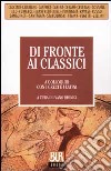 Di fronte ai classici. A colloquio con i greci e i latini libro di Dionigi I. (cur.)