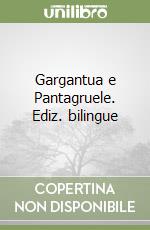 Gargantua e Pantagruele. Ediz. bilingue libro