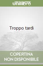 Troppo tardi libro