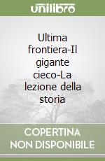 Ultima frontiera-Il gigante cieco-La lezione della storia libro