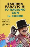 Io ragiono con il cuore. Mio figlio Nino, la sindrome di Asperger e una nuova visione del mondo libro di Paravicini Sabrina