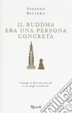 Il Buddha era una persona concreta. Consigli di felicità orientale a uso degli occidentali libro