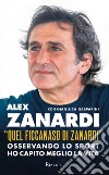 «Quel ficcanaso di Zanardi». Osservando lo sport ho capito meglio la vita libro di Zanardi Alex Gasparini Gianluca