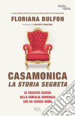 Casamonica, la storia segreta. La violenta ascesa della famiglia criminale che ha invaso Roma libro