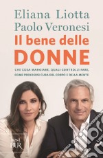 Il bene delle donne. Che cosa mangiare, quali controlli fare, come prendersi cura del corpo e della mente libro