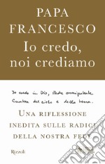 Io credo, noi crediamo. Una riflessione inedita sulle radici della nostra fede libro