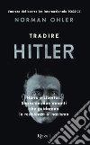 Tradire Hitler. Harro e Libertas. Storia dei due amanti che guidarono la resistenza al nazismo libro