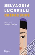 Crepacuore. Storia di una dipendenza affettiva libro