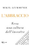 L'abbraccio. Verso una cultura dell'incontro libro