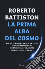 La prima alba del cosmo. Dal big bang alla vita nell'universo, l'avventura scientifica che sta cambiando il nostro modo di vedere il mondo libro usato