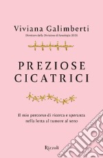 Preziose cicatrici. Il mio percorso di ricerca e speranza nella lotta al tumore al seno libro