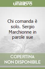 Chi comanda è solo. Sergio Marchionne in parole sue libro