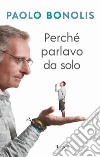 Perché parlavo da solo libro di Bonolis Paolo