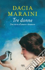 Tre donne. Una storia d'amore e disamore (Titolo venduto esclusivamente nelle librerie Coop) libro