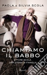 Chiamiamo il babbo. Ettore Scola. Una storia di famiglia libro