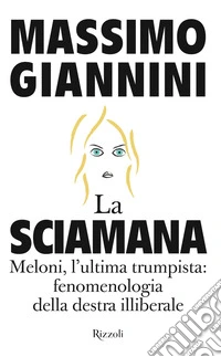 La sciamana. Meloni, l'ultima trumpista: fenomenologia della destra illiberale libro