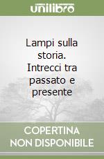 Lampi sulla storia. Intrecci tra passato e presente libro