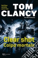 Clear shot. Colpo mortale libro