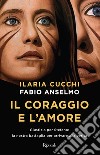 Il coraggio e l'amore. Giustizia per Stefano: la nostra battaglia per arrivare alla verità libro