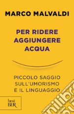 Per ridere aggiungere acqua. Piccolo saggio sull'umorismo e il linguaggio libro