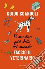 Il mestiere più bello del mondo. Faccio il veterinario libro