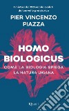 Homo biologicus. Come la biologia spiega la natura umana libro di Piazza Pier Vincenzo