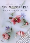 Aromaterapia. Oltre 60 oli essenziali per ritrovare energia e benessere psicofisico libro