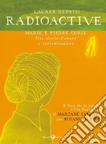 Radioactive. Marie e Pierre Curie. Una storia d'amore e contaminazione libro