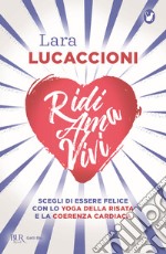 Ridi ama vivi. Scegli di essere felice con lo yoga della risata e la coerenza cardiaca