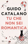 Tu che non sei romantica libro di Catalano Guido