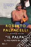 «Il Palpa». Il più forte di tutti libro di Palpacelli Roberto Ferrero Federico