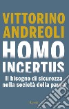 Homo incertus. Il bisogno di sicurezza nella società della paura libro