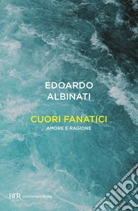 Cuori fanatici. Amore e ragione