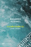 Cuori fanatici. Amore e ragione libro di Albinati Edoardo