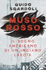 Muso Rosso. Il sogno americano di un indiano Lakota libro