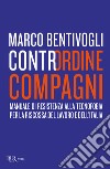 Contrordine compagni. Manuale di resistenza alla tecnofobia per la riscossa del lavoro e dell'Italia libro di Bentivogli Marco