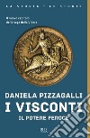 I Visconti. Il potere feroce libro di Pizzagalli Daniela