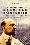 Gabriele D'Annunzio. L'uomo, il poeta, il sogno di una vita come opera d'arte libro