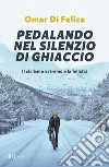 Pedalando nel silenzio di ghiaccio. Il ciclismo estremo e la felicità libro