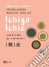 Ichigo Ichie. L'arte di rendere ogni momento unico libro di García Héctor Miralles Francesc